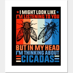 I might look like I'm listening to you but in my head I'm thinking about Cicadas Posters and Art